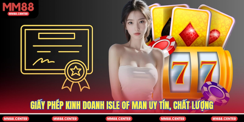 Giấy phép kinh doanh Isle Of Man uy tín, chất lượng