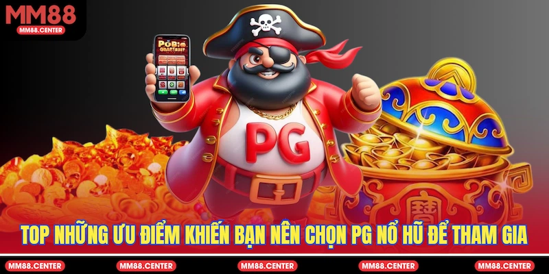 Top những ưu điểm khiến bạn nên chọn PG Nổ Hũ để tham gia