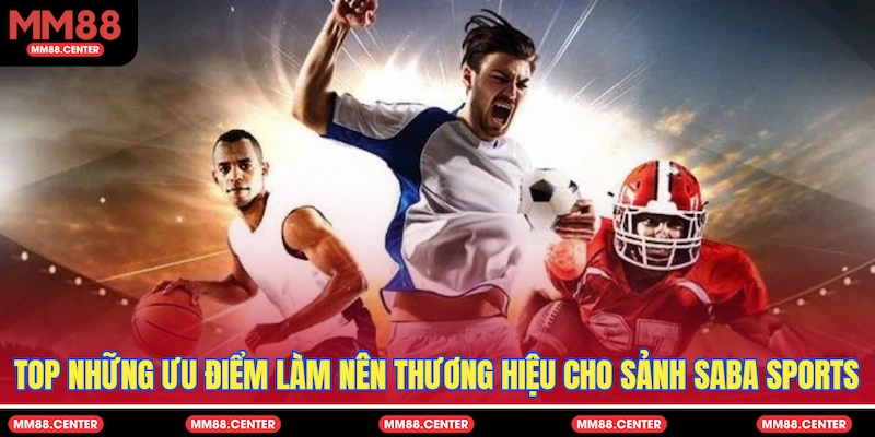 Top những ưu điểm làm nên thương hiệu cho sảnh SABA Sports